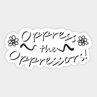 Oppress the Oppressors! Sticker